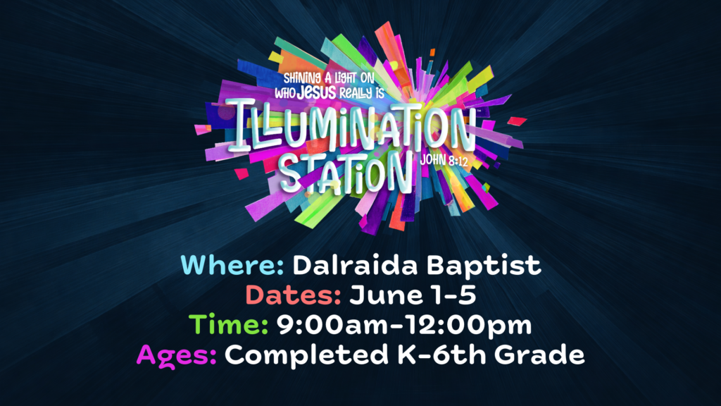 Illumination Station Vacation Bible School; Where: Dalaida Baptist; Dates: June 1-5; Time: 9:00am-12:00pm; Ages: Completed K-6th Grade